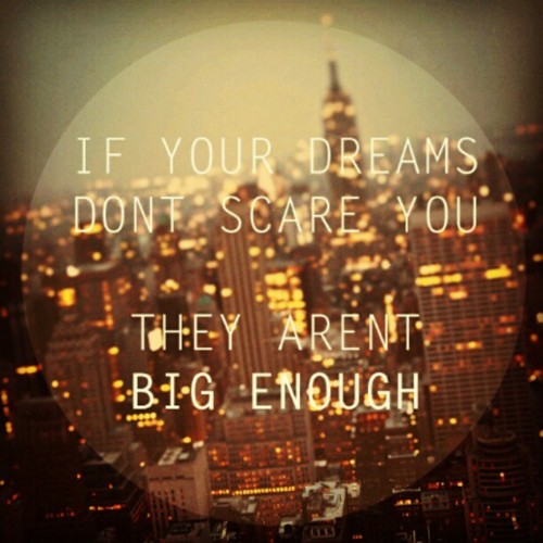 visele tale nu sunt destul de mari daca nu te sperie